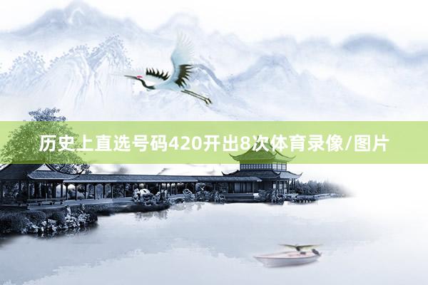 历史上直选号码420开出8次体育录像/图片