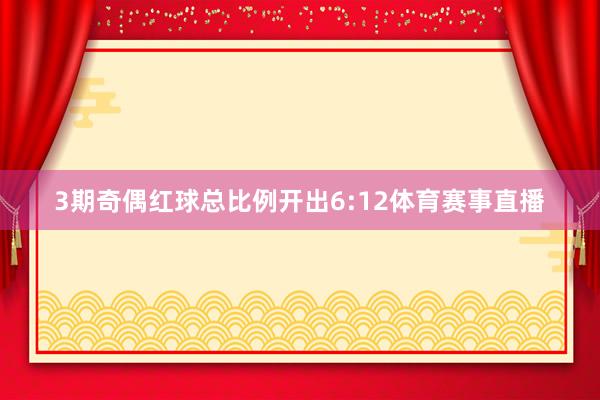 3期奇偶红球总比例开出6:12体育赛事直播