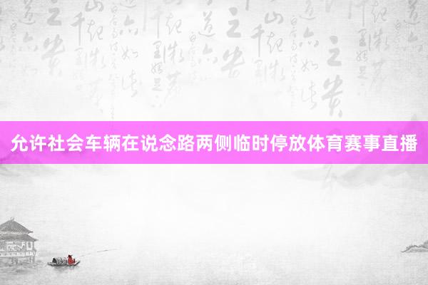 允许社会车辆在说念路两侧临时停放体育赛事直播