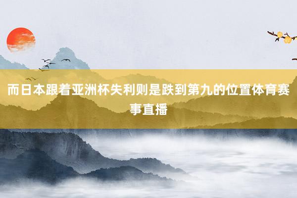 而日本跟着亚洲杯失利则是跌到第九的位置体育赛事直播