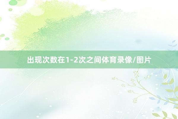 出现次数在1-2次之间体育录像/图片