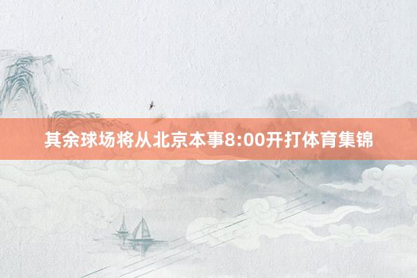 其余球场将从北京本事8:00开打体育集锦
