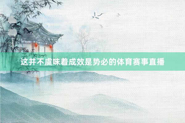 这并不虞味着成效是势必的体育赛事直播