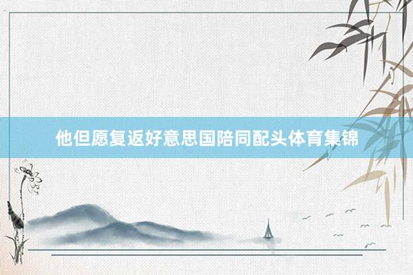 他但愿复返好意思国陪同配头体育集锦