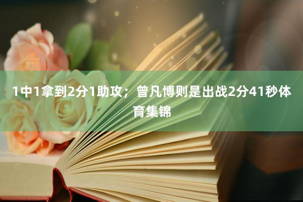 1中1拿到2分1助攻；曾凡博则是出战2分41秒体育集锦