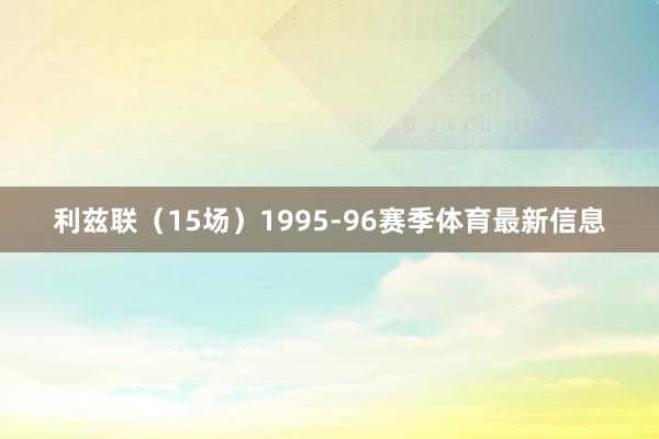 利兹联（15场）1995-96赛季体育最新信息