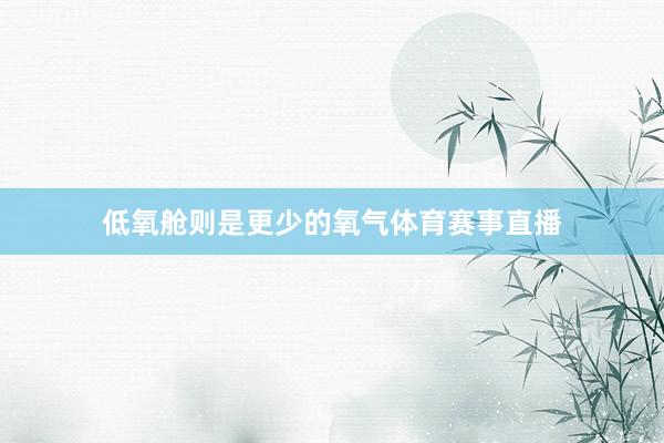 低氧舱则是更少的氧气体育赛事直播
