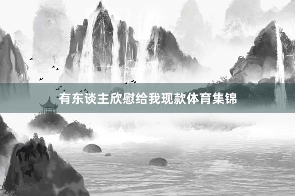 有东谈主欣慰给我现款体育集锦