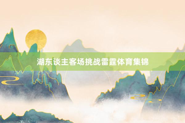 湖东谈主客场挑战雷霆体育集锦