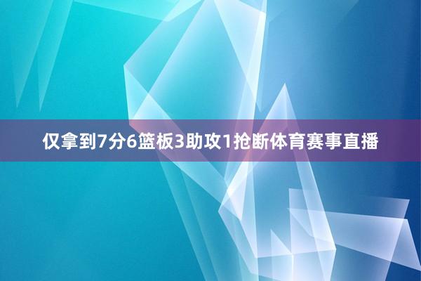 仅拿到7分6篮板3助攻1抢断体育赛事直播