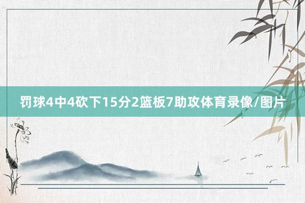 罚球4中4砍下15分2篮板7助攻体育录像/图片