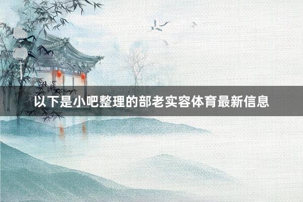 以下是小吧整理的部老实容体育最新信息