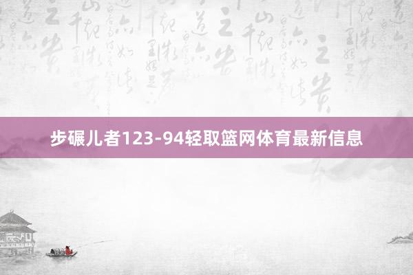 步碾儿者123-94轻取篮网体育最新信息
