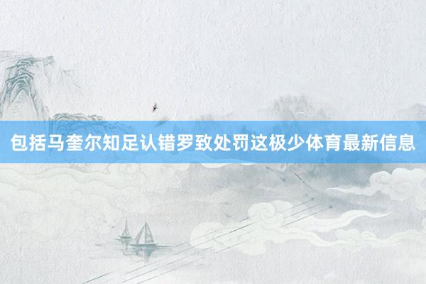 包括马奎尔知足认错罗致处罚这极少体育最新信息