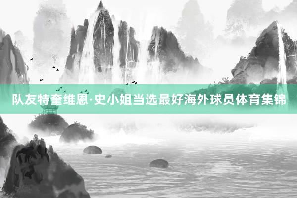 队友特奎维恩·史小姐当选最好海外球员体育集锦