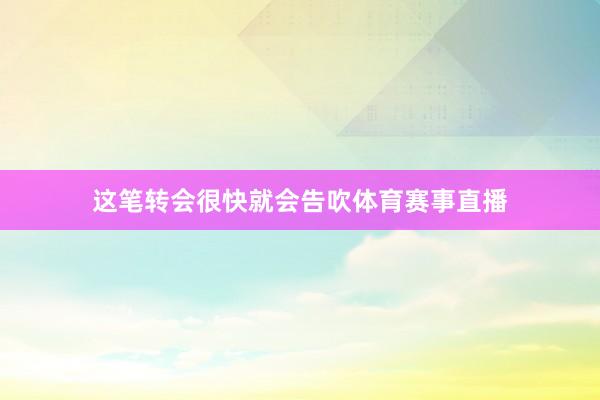 这笔转会很快就会告吹体育赛事直播