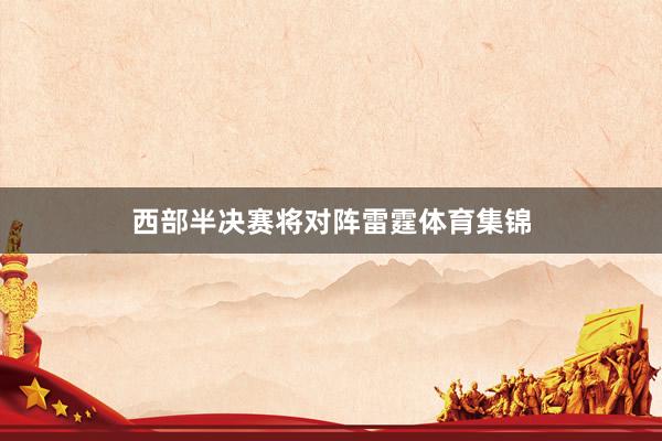 西部半决赛将对阵雷霆体育集锦