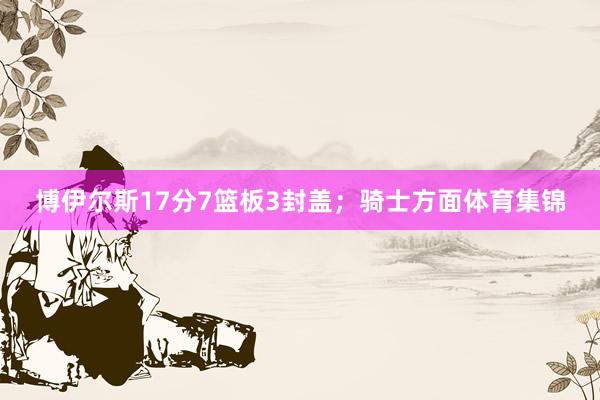 博伊尔斯17分7篮板3封盖;骑士方面体育集锦