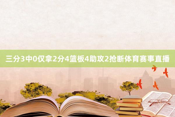 三分3中0仅拿2分4篮板4助攻2抢断体育赛事直播