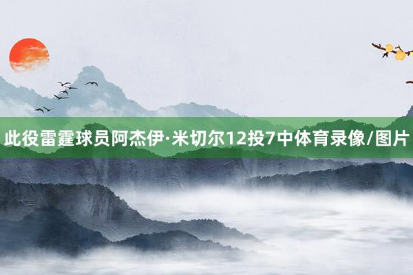 此役雷霆球员阿杰伊·米切尔12投7中体育录像/图片