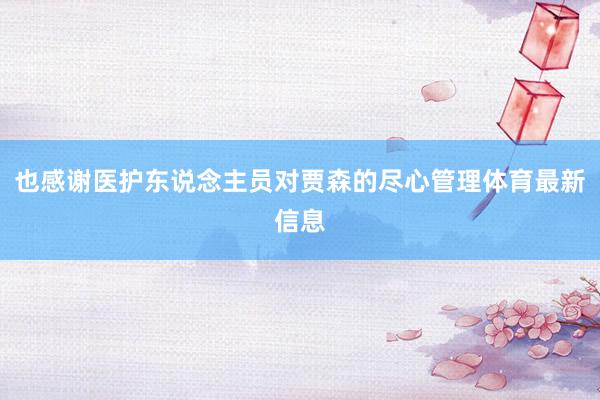 也感谢医护东说念主员对贾森的尽心管理体育最新信息