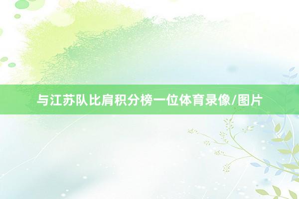 与江苏队比肩积分榜一位体育录像/图片