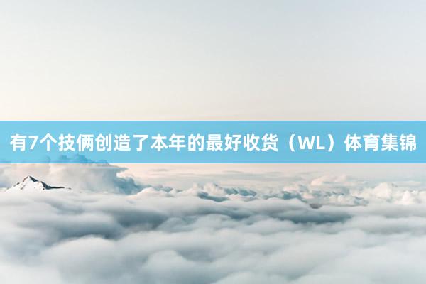 有7个技俩创造了本年的最好收货(WL)体育集锦