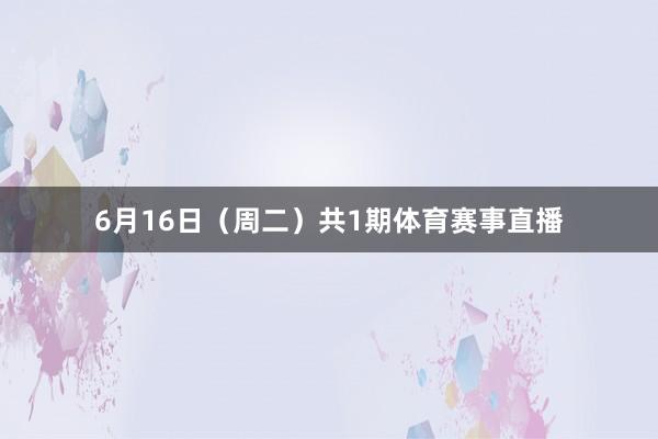 6月16日（周二）共1期体育赛事直播
