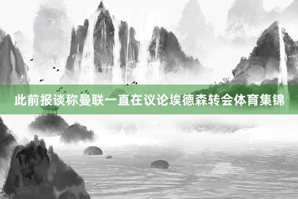 此前报谈称曼联一直在议论埃德森转会体育集锦